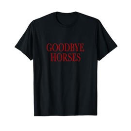 Goodbye Horses T-Shirt