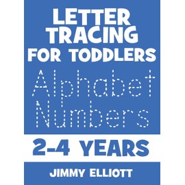 Letter Tracing for TODDLERS - Alphabet Numbers - 2-4 Years: Children's Activity Book For 2, 3, 4 or 5 Year Old Toddlers - First Words ABC Flash Cards ... Writing Skills for Preschool and Kindergarten