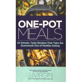 ONE-POT MEALS: 44 Simple, Tasty Recipes That Take the Guesswork Out of Healthy Eating