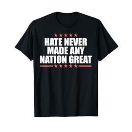 Hate Never Made Any Country Great T-Shirt