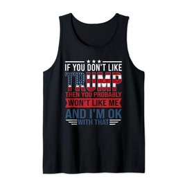 If You Don't Like Trump Then You Probably Won't Like Me Tank Top
