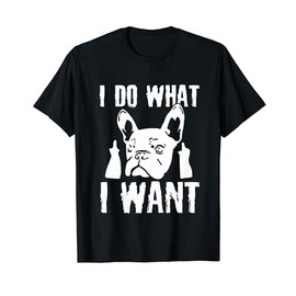 I Do what I want French Bulldog Frenchie Dog Owner Dogs Gift T-Shirt