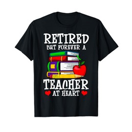 Retired But Forever a Teacher at Heart - Teacher Retirement T-Shirt