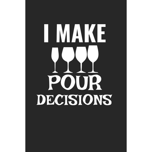 I Make Pour Decisions: A Notebook for Wine Lovers