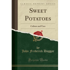 Sweet Potatoes: Culture and Uses (Classic Reprint)