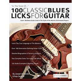 100 Classic Blues Licks for Guitar: Learn 100 Blues Guitar Licks In The Style Of The World’s 20 Greatest Players (Learn How to Play Blues Guitar)
