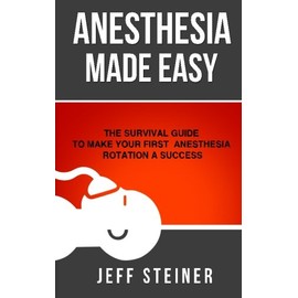 Anesthesia Made Easy: The Survival Guide to Make Your First Anesthesia Rotation a Success