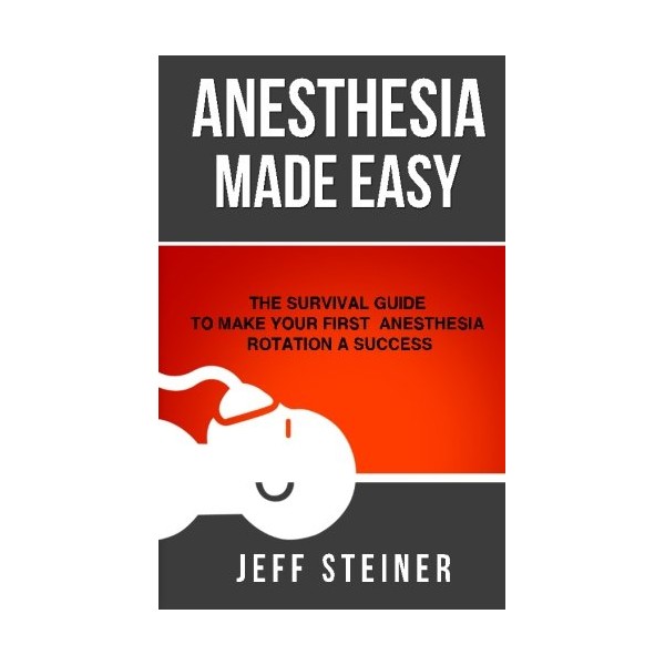 Anesthesia Made Easy: The Survival Guide to Make Your First