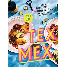 Tex-Mex Cookbook: Traditions, Innovations, and Comfort Foods from Both Sides of the Border
