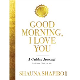 Good Morning, I Love You: A Guided Journal for Calm, Clarity, and Joy