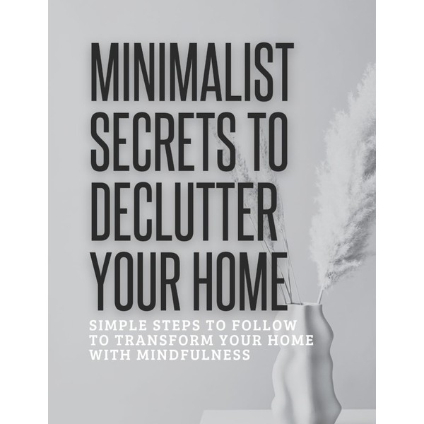Minimalist Secrets to Declutter Your Home: Simple Steps to Follow