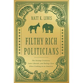 Filthy Rich Politicians: The Swamp Creatures, Latte Liberals, and Ruling-Class Elites Cashing in on America