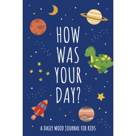 How Was Your Day? A Daily Mood Tracker Journal for Kids: Guided Fill-In Diary for Kids with Anxiety to Help Express Their Emotions - Dinosaurs in Outer Space