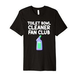 Toilet Bowl Cleaner Fan Club Remove Bacteria Clean Fresh Premium T-Shirt