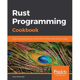 Rust Programming Cookbook: Explore the latest features of Rust 2018 for building fast and secure apps