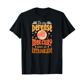 In My Defense Mercury Was In Retrograde Funny Astrology T-Shirt