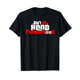 Ain't no hood like fatherhood funny dad gangsta Tshirt T-Shirt