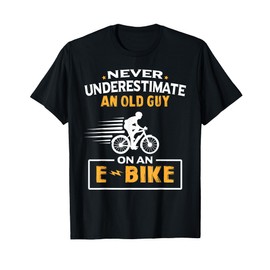 Never Underestimate An Old Guy On An E-Bike Biking T-Shirt