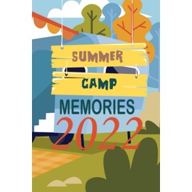 Summer Camp Journal Memories 2022: Camping Memories Notebook , Summer Vacation, Travel Journal Present For Boys, Girls, Women, Men, Teens, Kids
