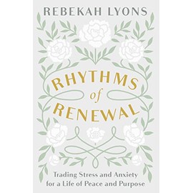 Rhythms of Renewal: Trading Stress and Anxiety for a Life of Peace and Purpose