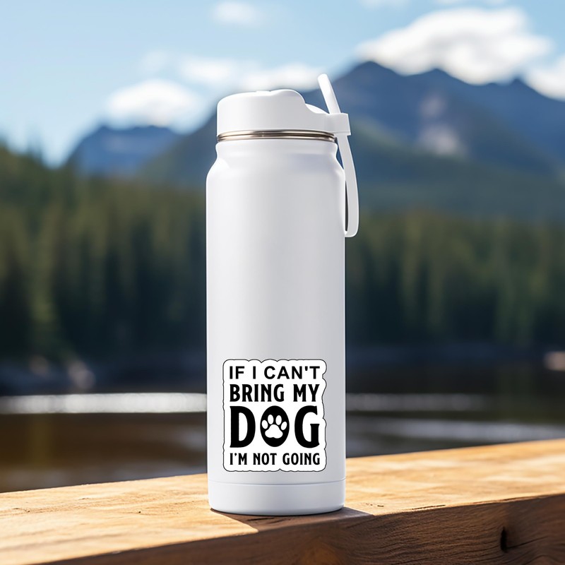 If I Can't Bring My Dog I'm Not Going 5-Inch