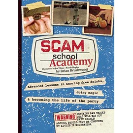 Scam School Academy: Advanced Lessons in Scoring Free Drinks, Doing Magic, and Becoming the Life of the Party
