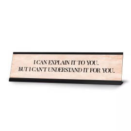 Signs ByLITA I can explain it to you. But I can't understand it for you. Desk Sign (2 x 8")