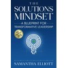 The Solutions Mindset: A Blueprint for Transformative Leadership