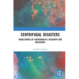 Centrifugal Disasters: Trajectories of Vulnerability, Recovery and Resilience
