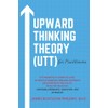 Upward Thinking Theory (UTT) for Practitioners