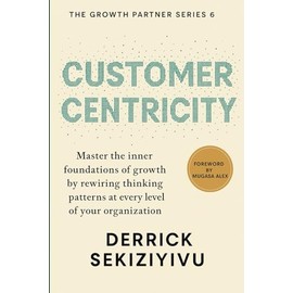 CUSTOMER CENTRICITY: Create Memorable Experiences That Build Loyalty and Advocacy (THE GROWTH PARTNER)