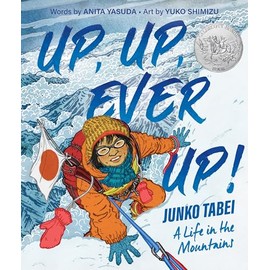 Up, Up, Ever Up! Junko Tabei: A Life in the Mountains: From the NYT Bestselling Author of Nothing to See Here