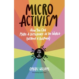 Micro Activism: How You Can Make a Difference in the World without a Bullhorn
