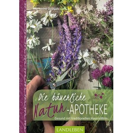 Die bäuerliche Naturapotheke: Gesund mit traditionellen Hausmitteln (LandLeben)