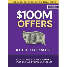 $100M Offers: How To Make Offers So Good People Feel Stupid Saying No