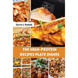 THE HIGH-PROTEIN RECIPES PLATE DISHES: Delicious Healthy Satisfying Everyday Nutrition Savory Cookbook With Easy Comfort Wholesome Mouthwatering Nutrients Diet