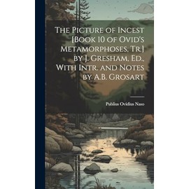 The Picture of Incest [Book 10 of Ovid's Metamorphoses, Tr.] by J. Gresham, Ed., With Intr. and Notes by A.B. Grosart