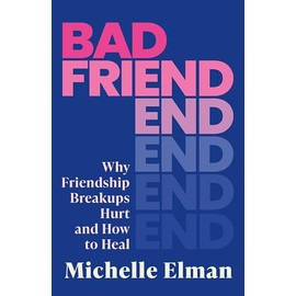 Bad Friend: Why Friendship Breakups Hurt and How to Heal