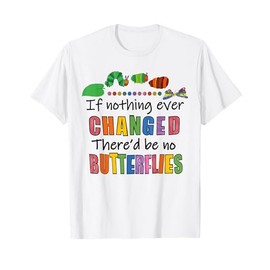 If Nothing Ever Changed There Would Be No Butterflies Cute T-Shirt