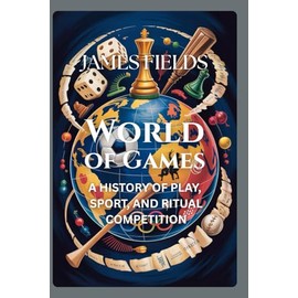 World of Games: A History of Play, Sport, and Ritual Competition