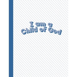 I am a Child of God: Blue Letter-Sized Notebook - Draw a Picture on Top and Write About it on the Bottom