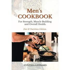 Men's Cookbook: For Strength, Muscle Building And Overall Health