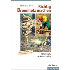 Richtig Brennholz machen: Vom Baum zur Feuerstelle. Mit Tipps für umelt- und nachbarfreundliches Feuern