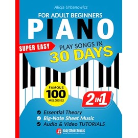 Super Easy Piano for Adult Beginners – Play Songs in 30 Days: Master Your Favorite Tunes Quickly with Big-Note Sheet Music, Chords & Essential Theory | Two Books in One Featuring 100 Timeless Melodies