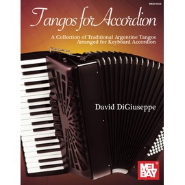 Tangos for Accordion: A Collection of Traditional Argentine Tangos Arranged for Keyboard Accordion