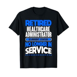 No Longer In Service Retired Healthcare Administrator T-Shirt