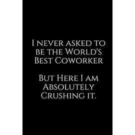 I never asked to be the World's Best Coworker But Here I am Absolutely Crushing it.: A Wide Ruled Line Notebook