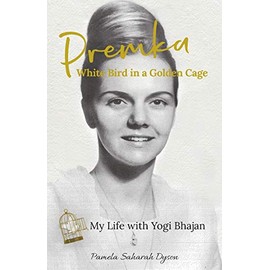 Premka: White Bird in a Golden Cage: My Life with Yogi Bhajan