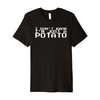 I Don't Know I'm Just A Potato Premium T-Shirt