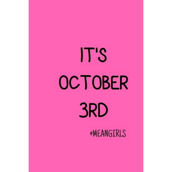 It's October 3rd: Mean Girls Inspired Journal